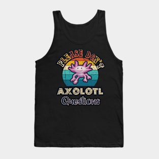 Please Don't Axolotl Questions Tank Top